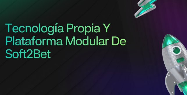 Tecnología Propia y Plataforma Modular de Soft2Bet